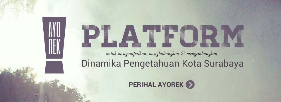 Ayorek Platform Pengetahuan Kota Surabaya - Recording the People & the City of Surabaya