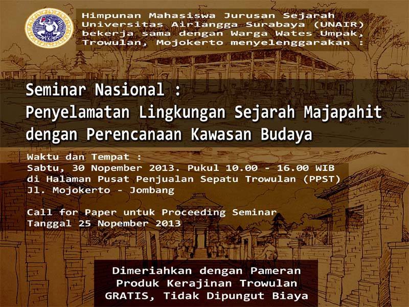 SEMINAR NASIONAL : PENYELAMATAN LINGKUNGAN SEJARAH MAJAPAHIT DENGAN PERENCANAAN KAWASAN BUDAYA. Sabtu, 30 Nopember 2013, pukul 10.00 WIB di halaman PPST (Pussat Penjualan Sepatu Trowulan) (seberang depan almarhum pabrik baja trowulan)